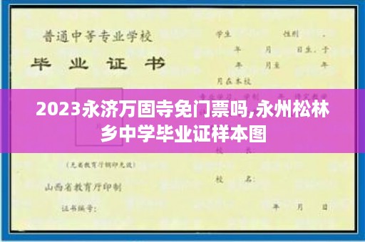 2023永济万固寺免门票吗,永州松林乡中学毕业证样本图