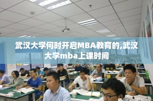 武汉大学何时开启MBA教育的,武汉大学mba上课时间