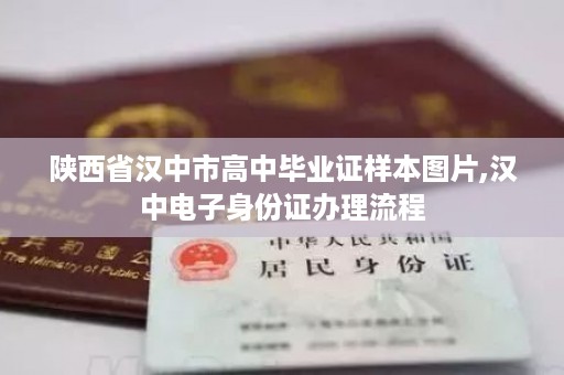 陕西省汉中市高中毕业证样本图片,汉中电子身份证办理流程