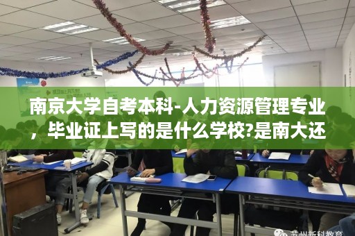南京大学自考本科-人力资源管理专业，毕业证上写的是什么学校?是南大还是南大继续教育学院什么的,自考毕业证样本的长宽