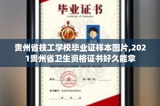 贵州省技工学校毕业证样本图片,2021贵州省卫生资格证书好久能拿