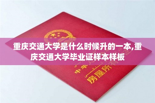 重庆交通大学是什么时候升的一本,重庆交通大学毕业证样本样板
