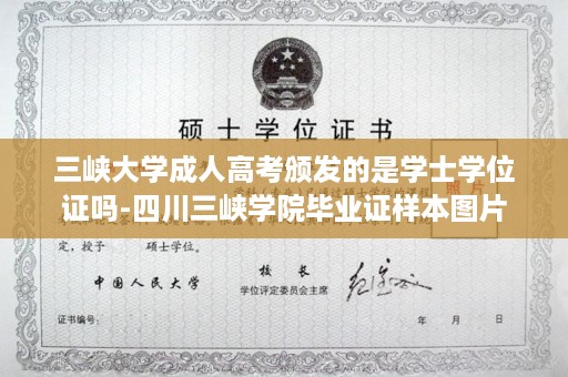 三峡大学成人高考颁发的是学士学位证吗-四川三峡学院毕业证样本图片