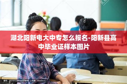 湖北阳新电大中专怎么报名-阳新县高中毕业证样本图片