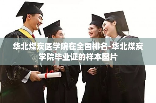华北煤炭医学院在全国排名-华北煤炭学院毕业证的样本图片