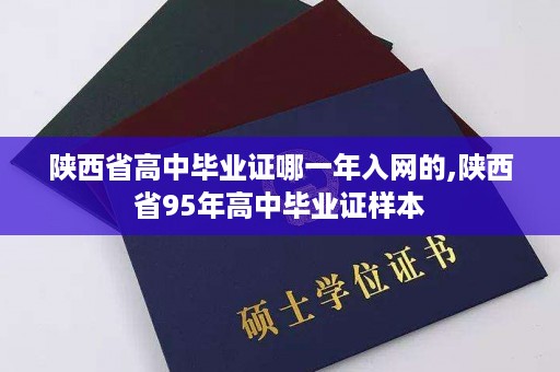 陕西省高中毕业证哪一年入网的,陕西省95年高中毕业证样本