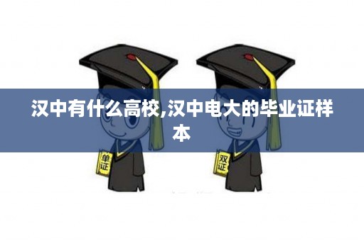汉中有什么高校,汉中电大的毕业证样本