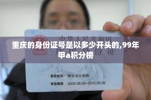 重庆的身份证号是以多少开头的,99年甲a积分榜