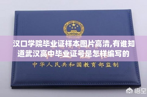 汉口学院毕业证样本图片高清,有谁知道武汉高中毕业证号是怎样编写的