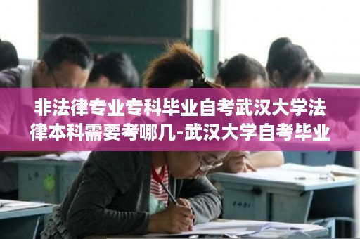 非法律专业专科毕业自考武汉大学法律本科需要考哪几-武汉大学自考毕业证样本图片