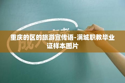 重庆的区的旅游宣传语-满城职教毕业证样本图片