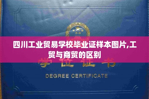 四川工业贸易学校毕业证样本图片,工贸与商贸的区别