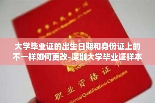 大学毕业证的出生日期和身份证上的不一样如何更改-深圳大学毕业证样本图片