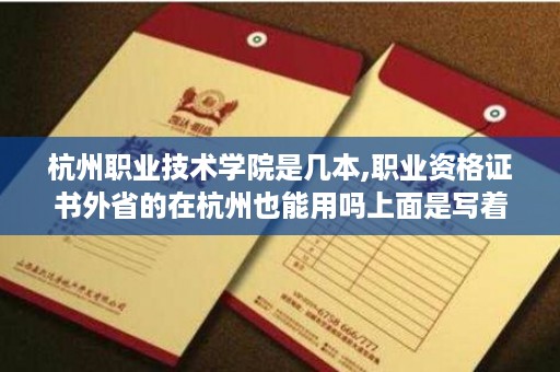 杭州职业技术学院是几本,职业资格证书外省的在杭州也能用吗上面是写着