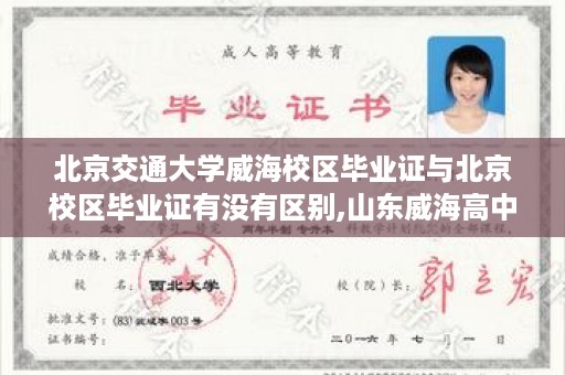北京交通大学威海校区毕业证与北京校区毕业证有没有区别,山东威海高中毕业证样本