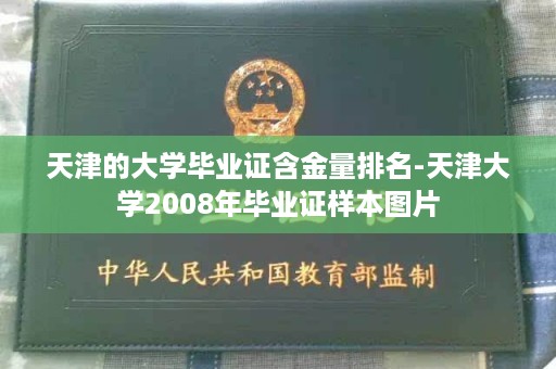 天津的大学毕业证含金量排名-天津大学2008年毕业证样本图片
