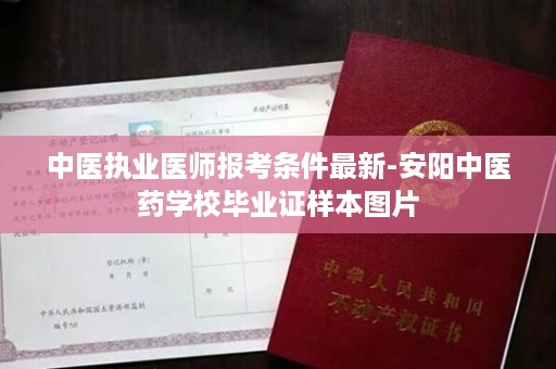 中医执业医师报考条件最新-安阳中医药学校毕业证样本图片