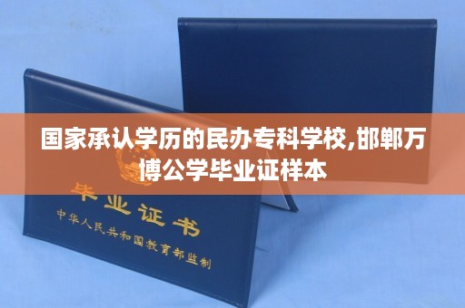 国家承认学历的民办专科学校,邯郸万博公学毕业证样本