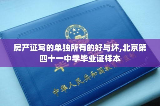 房产证写的单独所有的好与坏,北京第四十一中学毕业证样本