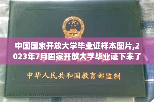 中国国家开放大学毕业证样本图片,2023年7月国家开放大学毕业证下来了吗