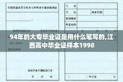 94年的大专毕业证是用什么笔写的,江西高中毕业证样本1998
