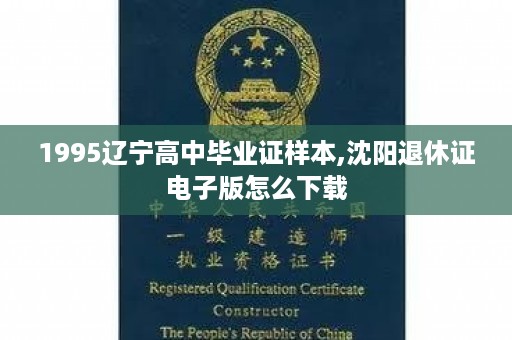1995辽宁高中毕业证样本,沈阳退休证电子版怎么下载
