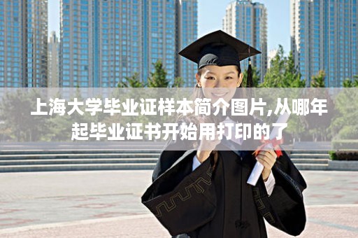 上海大学毕业证样本简介图片,从哪年起毕业证书开始用打印的了