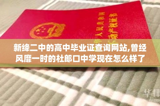 新绛二中的高中毕业证查询网站,曾经风靡一时的杜郎口中学现在怎么样了