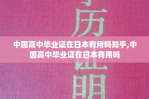 中国高中毕业证在日本有用吗知乎,中国高中毕业证在日本有用吗