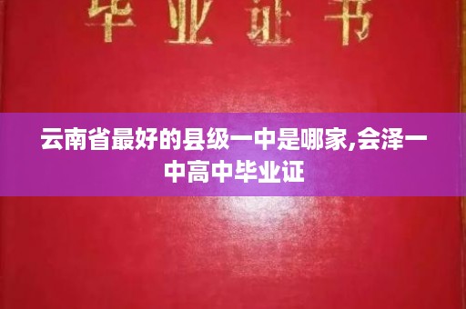 云南省最好的县级一中是哪家,会泽一中高中毕业证