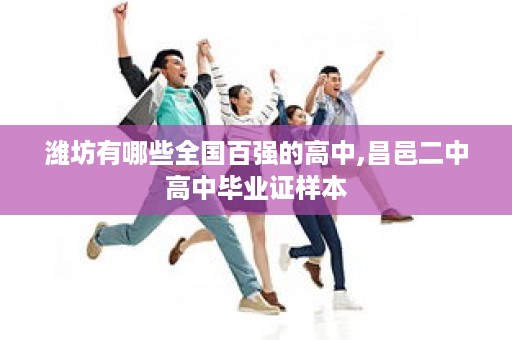 潍坊有哪些全国百强的高中,昌邑二中高中毕业证样本