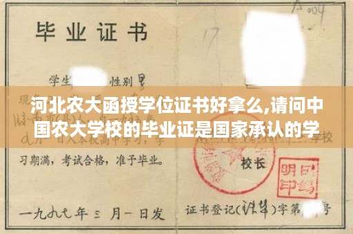 河北农大函授学位证书好拿么,请问中国农大学校的毕业证是国家承认的学历吗