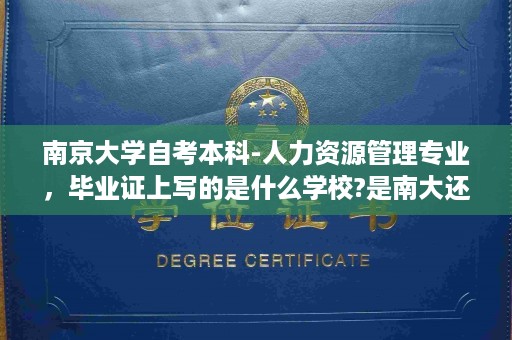 南京大学自考本科-人力资源管理专业，毕业证上写的是什么学校?是南大还是南大继续教育学院什么的,90年代南京大学出版社自考本科教材