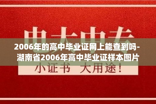 2006年的高中毕业证网上能查到吗- 湖南省2006年高中毕业证样本图片